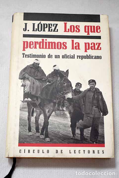 books: Los que perdimos la paz: testimonio de un oficial republicano.- L&oacute;pez, J.