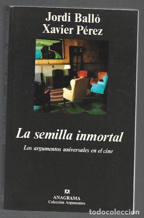 books: SEMILLA INMORTAL - LA. LOS ARGUMENTOS UNIVERSALES EN EL CINE - BALLO, JORDI Y XAVIER PEREZ