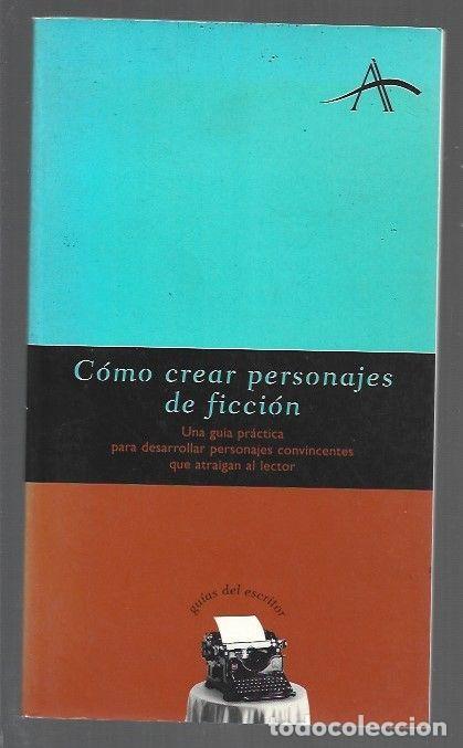Libros: COMO CREAR PERSONAJES DE FICCION. UNA GUIA PRACTICA PARA DESARROLLAR PERSONAJES CONVINCENTES QUE ATR