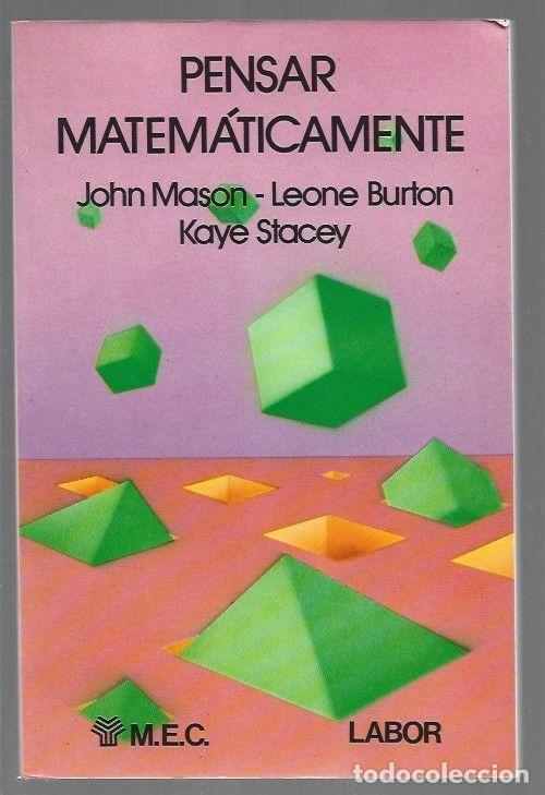 Libros: PENSAR MATEMATICAMENTE - MASON, JOHN / LEONE BURTON / KAYE STACEY