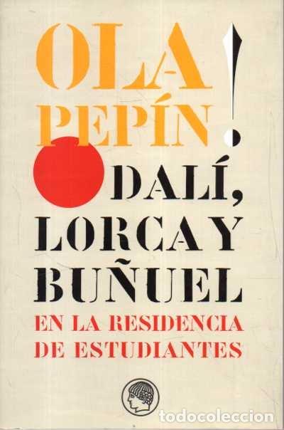 Libros: OLA PEPIN! DALI, LORCA Y BU&Ntilde;UEL EN LA RESIDENCIA DE ESTUDIANTES. - CATALOGO.