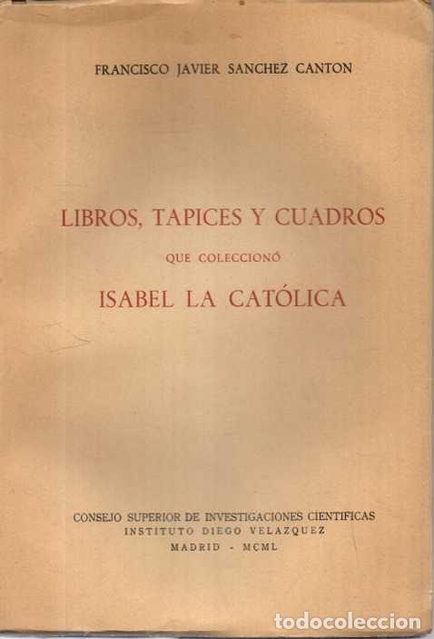 Libros: LIBROS, TAPICES Y CUADROS QUE COLECCIONO ISABEL LA CATOLICA. - SANCHEZ CANTON, Fco. Javier.
