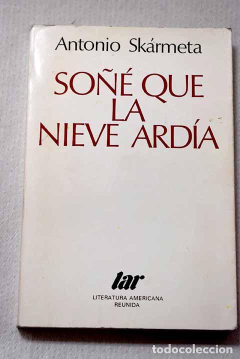 books: So&ntilde;&eacute; que la nieve ard&iacute;a.- Sk&aacute;rmeta, Antonio