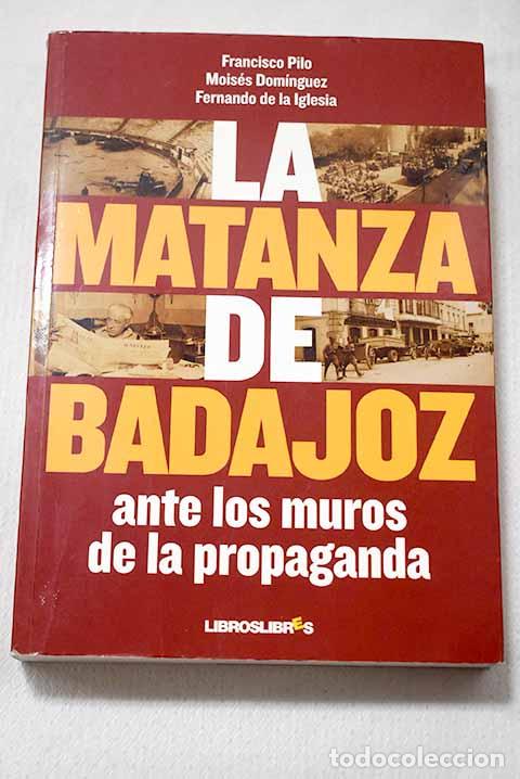 Libros: La matanza de Badajoz ante los muros de la propaganda.- Pilo Ortiz, Francisco