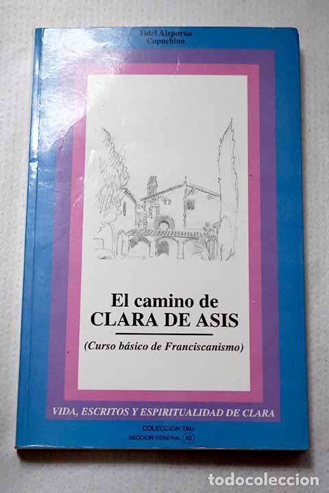 Libros: El camino de Clara de As&iacute;s: (curso b&aacute;sico de franciscanismo) : vida.- Aizpur&uacute;a, Fidel