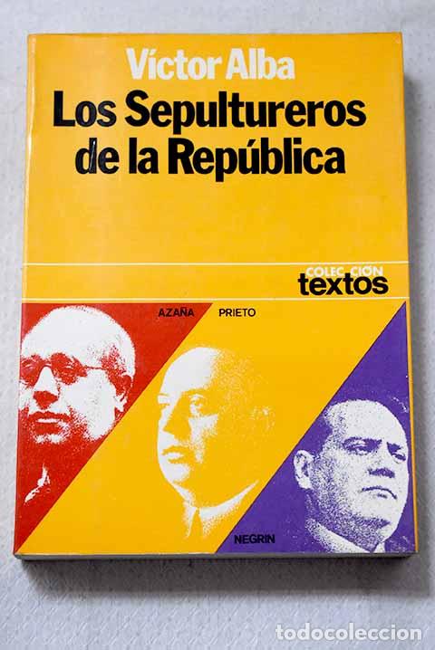 Libros: Los sepultureros de la Rep&uacute;blica: Aza&ntilde;a, Prieto y Negrin.- Alba, V&iacute;ctor