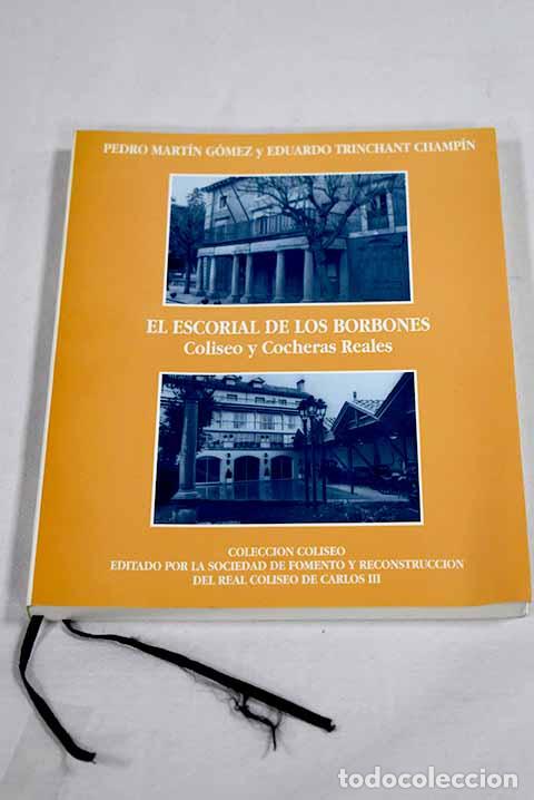 Libros: El Escorial de los Borbones: Coliseo y Cocheras Reales.- Mart&iacute;n G&oacute;mez, Pedro