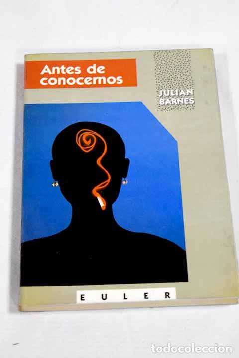 B&uuml;cher: Antes de conocernos: Barnes, Julian.- Barnes, Julian
