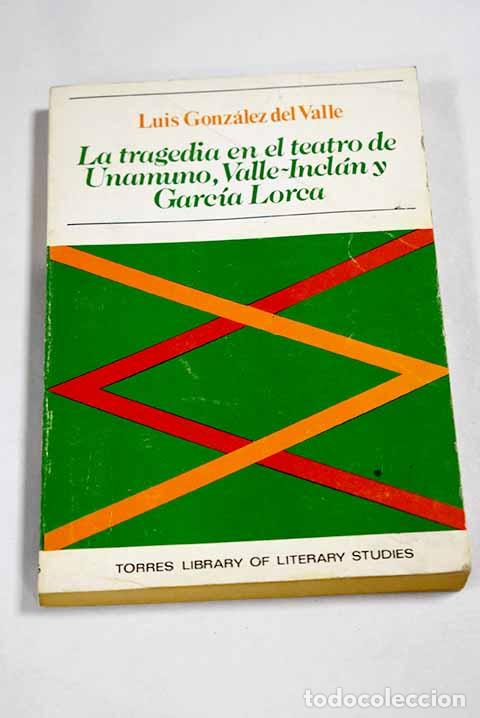 books: La tragedia en el teatro de Unamuno, Valle- Inclan y Garc&iacute;a Lorca.- Gonz&aacute;lez del Valle, Luis T.
