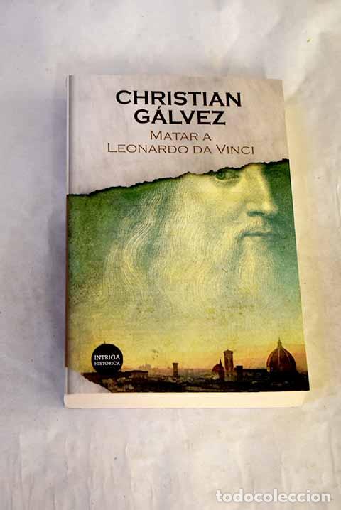 Libros: Matar a Leonardo da Vinci.- G&aacute;lvez, Christian
