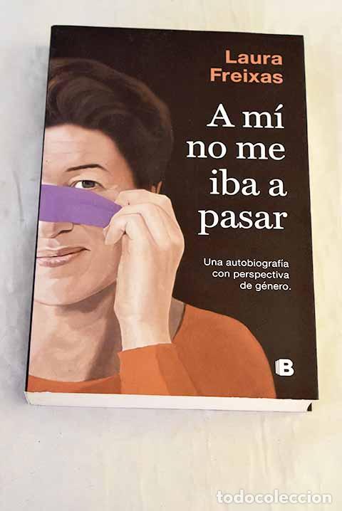 B&uuml;cher: A m&iacute; no me iba a pasar: Una autobiograf&iacute;a con perspectiva de g&eacute;nero.- Freixas, Laura