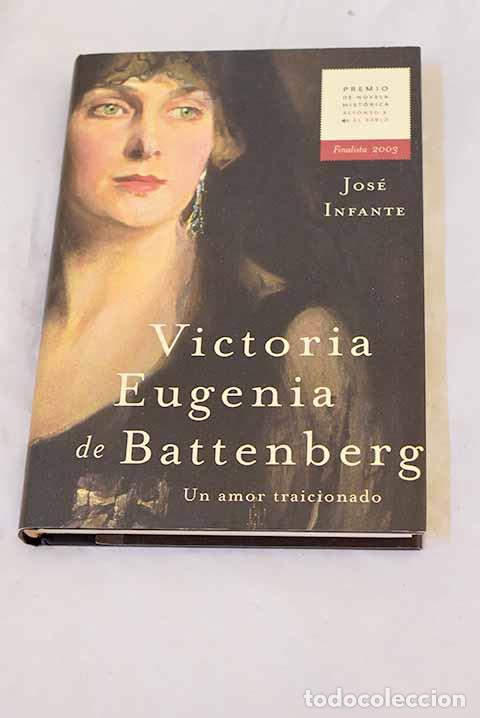 Libros: Victoria Eugenia de Battenberg : un amor traicionado.- Infante, Jos&eacute;