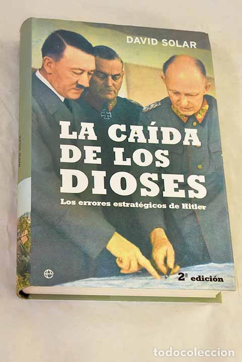 Libros: La ca&iacute;da de los dioses : los errores estatr&eacute;gicos de Hitler.- Solar, David