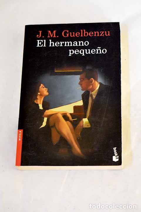 Libros: El hermano peque&ntilde;o: Guelbenzu, Jos&eacute; Mar&iacute;a.- Guelbenzu, Jos&eacute; Mar&iacute;a