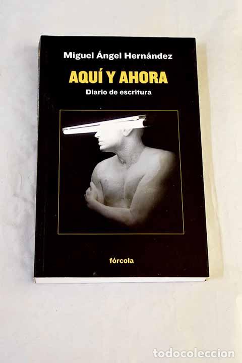 B&uuml;cher: Aqu&iacute; y ahora: Diario de escritura.- Hern&aacute;ndez Navarro, Miguel &Aacute;ngel