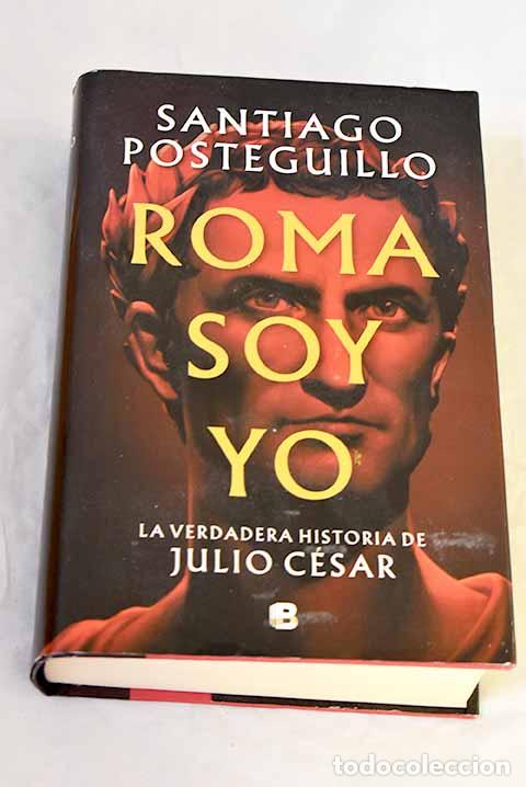Libros: Roma soy yo: la verdadera historia de Julio C&eacute;sar.- Posteguillo, Santiago