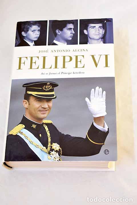 Libros: Felipe VI : as&iacute; se form&oacute; el Pr&iacute;ncipe heredero.- Alcina, Jose Antonio
