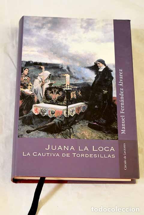 Libros: Juana la Loca, la cautiva de Tordesillas.- Fern&aacute;ndez &Aacute;lvarez, Manuel