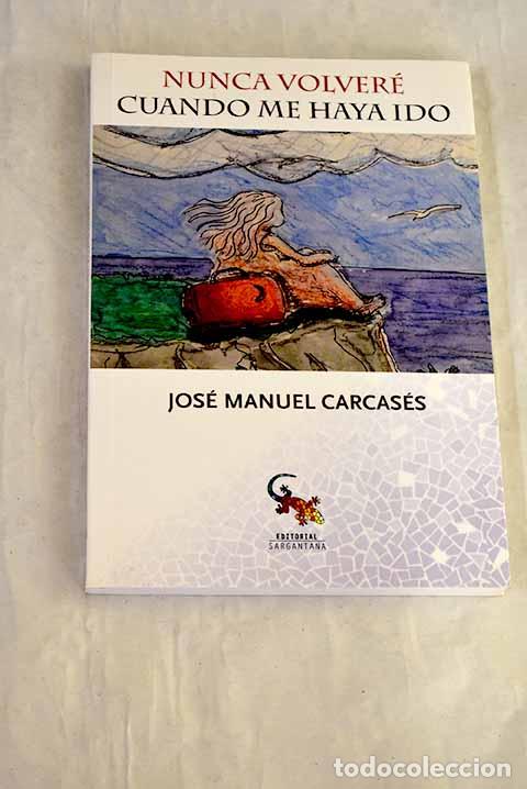 Libros: Nunca volver&eacute; cuando me haya ido.- Carcas&eacute;s Cort&eacute;s, Jos&eacute; Manuel
