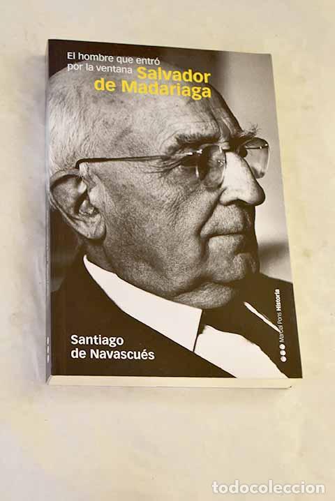 Libros: Salvador de Madariaga: el hombre que entr&oacute; por la ventana.- Navascu&eacute;s, Santiago de