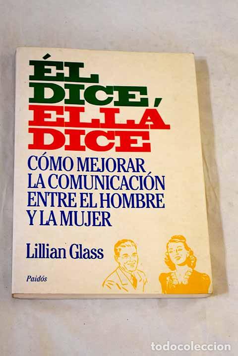 Livres: &Eacute;l dice, ella dice : c&oacute;mo mejorar la comunicaci&oacute;n entre el hombre y la mujer.- Glass, Lillian