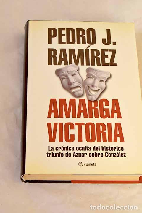 Libros: Amarga victoria: la cr&oacute;nica oculta del hist&oacute;rico triunfo de Aznar sobre Gonz&aacute;lez.- Ram&iacute;rez, Pedro J.