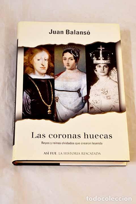 Libros: Las coronas huecas: reyes y reinas olvidados que crearon leyenda.- Balans&oacute;, Juan