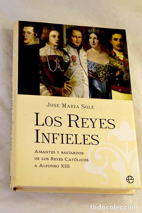 Libros: Los reyes infieles: amantes y bastardos : de los Reyes Cat&oacute;licos a Alfonso XII