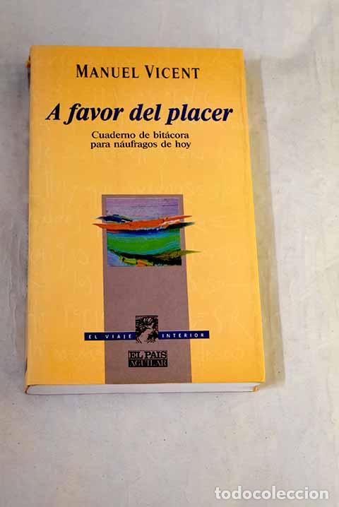 Livres: A favor del placer: cuaderno de bit&aacute;cora para n&aacute;ufragos de hoy.- Vicent, Manuel