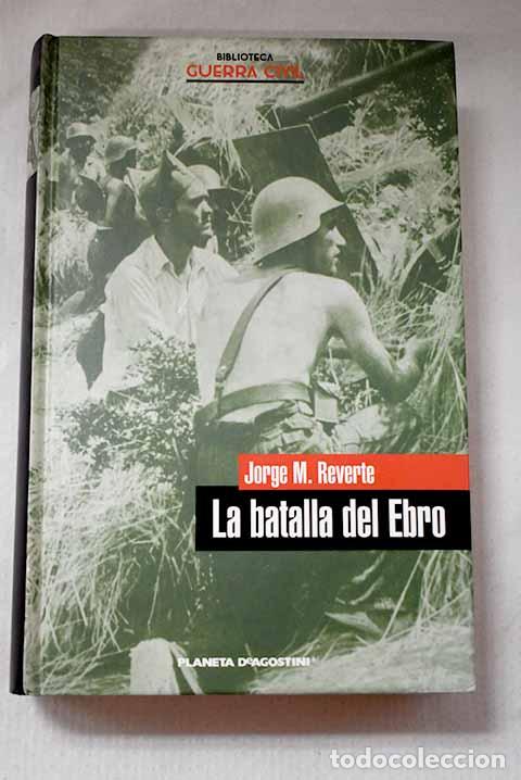 Libros: La Batalla del Ebro: Reverte, Jorge M..- Reverte, Jorge M.