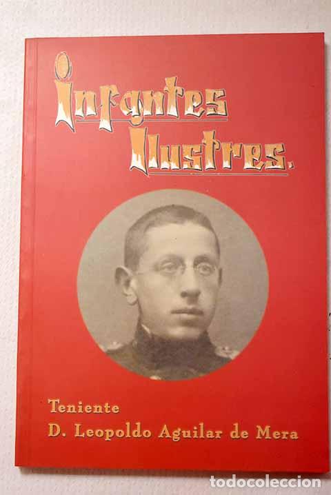 Libros: Infantes Ilustres: Teniente D. Leopoldo Aguilar de Mera.- Isabel S&aacute;nchez, Jos&eacute; Luis