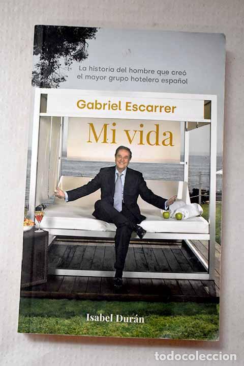 Libros: Gabriel Escarrer: mi vida : la historia del hombre que cre&oacute; el mayor grupo hotelero espa&ntilde;ol