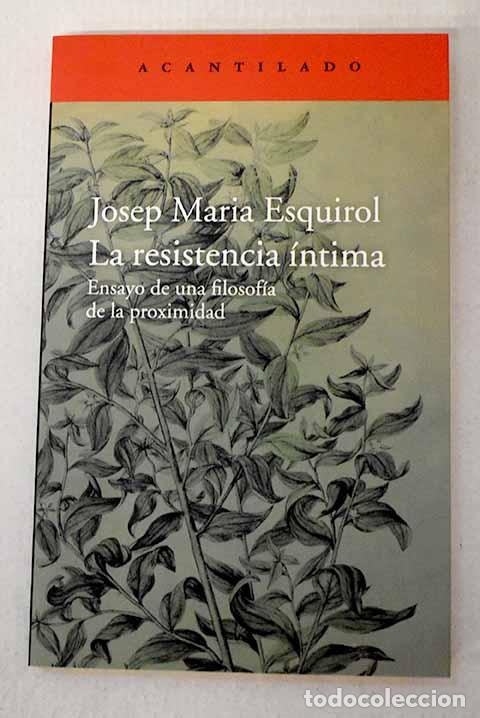 Libros: La resistencia &iacute;ntima: ensayo de una filosof&iacute;a de la proximidad.- Esquirol i Calaf, Josep M.