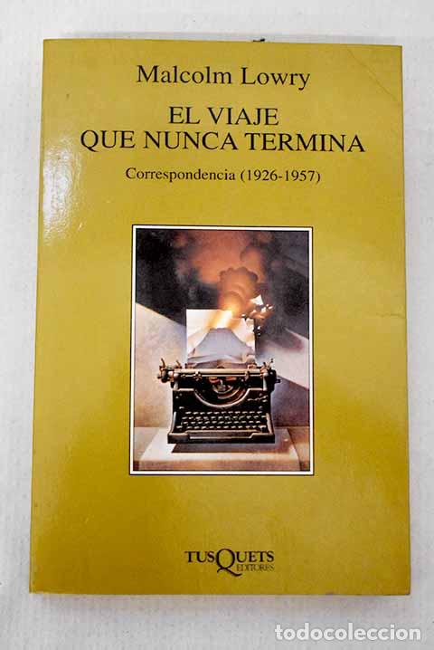 Libros: El viaje que nunca termina: correspondencia (1926-1957).- Lowry, Malcolm