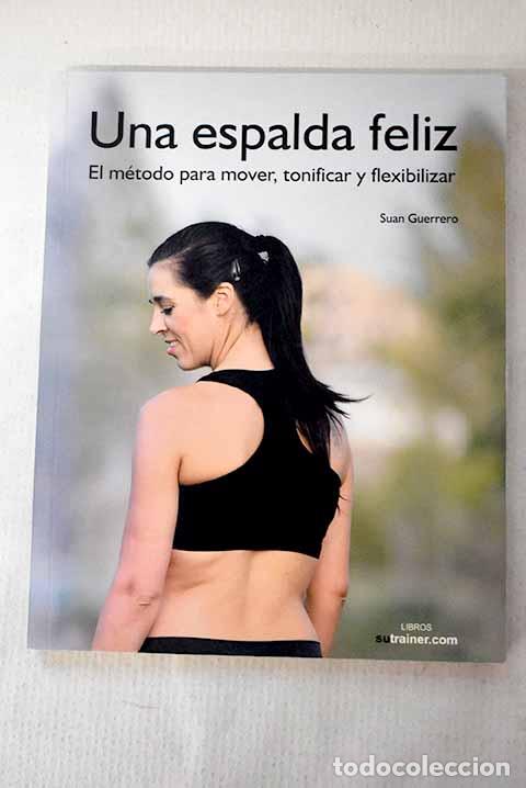 Libros: Una espalda feliz: el m&eacute;todo para mover, tonificar y flexibilizar.- Guerrero, Suan