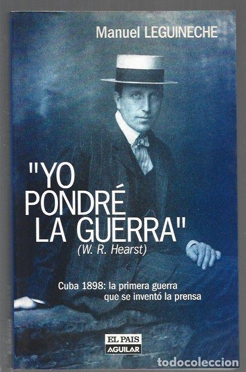 Libri di seconda mano: YO PONDRE LA GUERRA. CUBA 1898: LA PRIMERA GUERRA QUE SE INVENTO LA PRENSA - LEGUINECHE, MANUEL