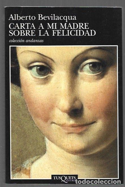 Libros: CARTA A MI MADRE SOBRE LA FELICIDAD - BEVILACQUA, ALBERTO