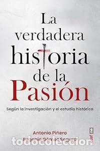 Libros: La verdadera historia de la Pasi&oacute;n - Eugenio G&oacute;mez Segura Antonio Pi&ntilde;ero S&aacute;enz