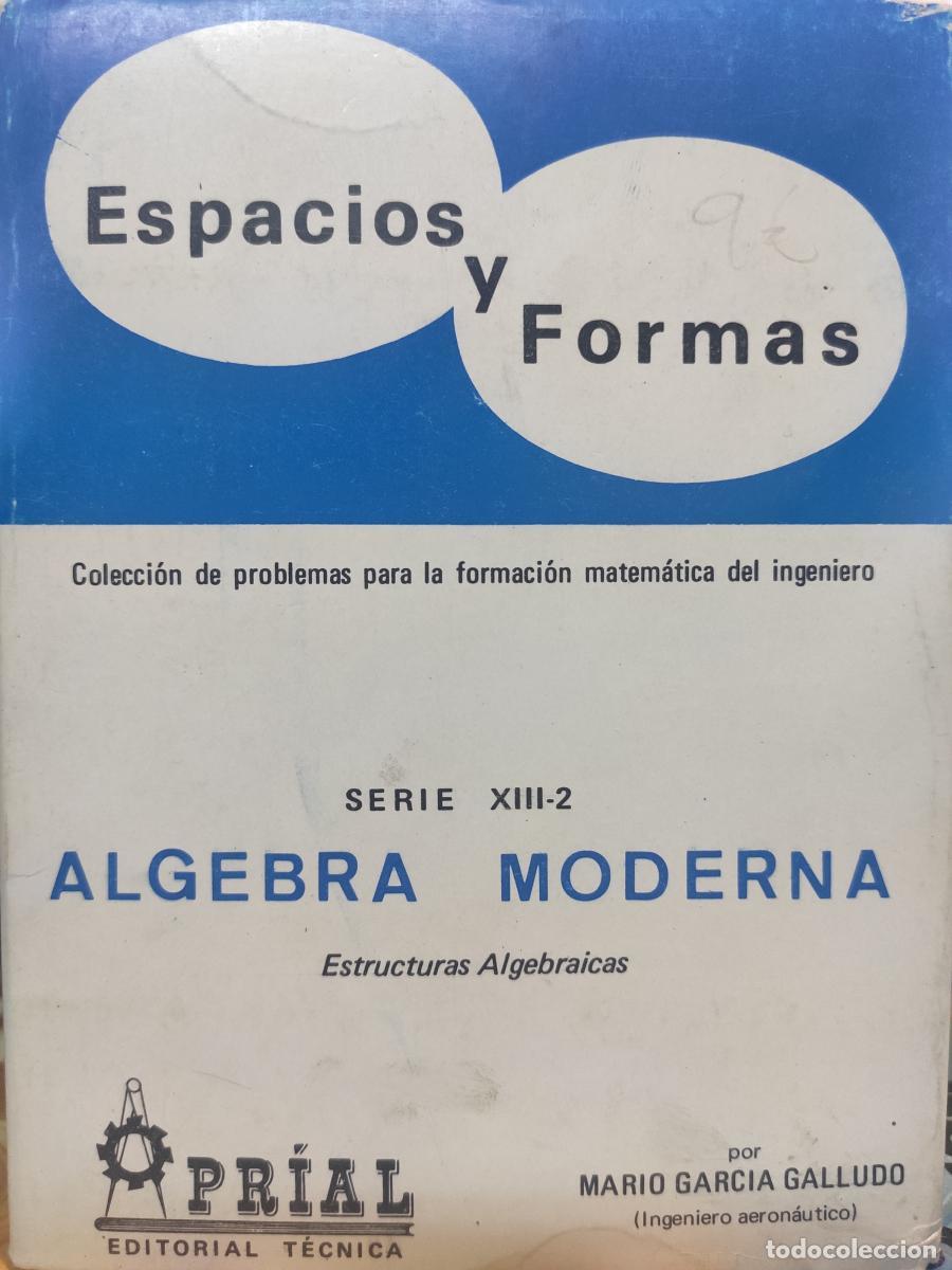 Libros: ESPACIOS Y FORMAS. &Aacute;LGEBRA MODERNA. Estructura algebraicas. Colecci&oacute;n de problemas para la formaci&oacute;n
