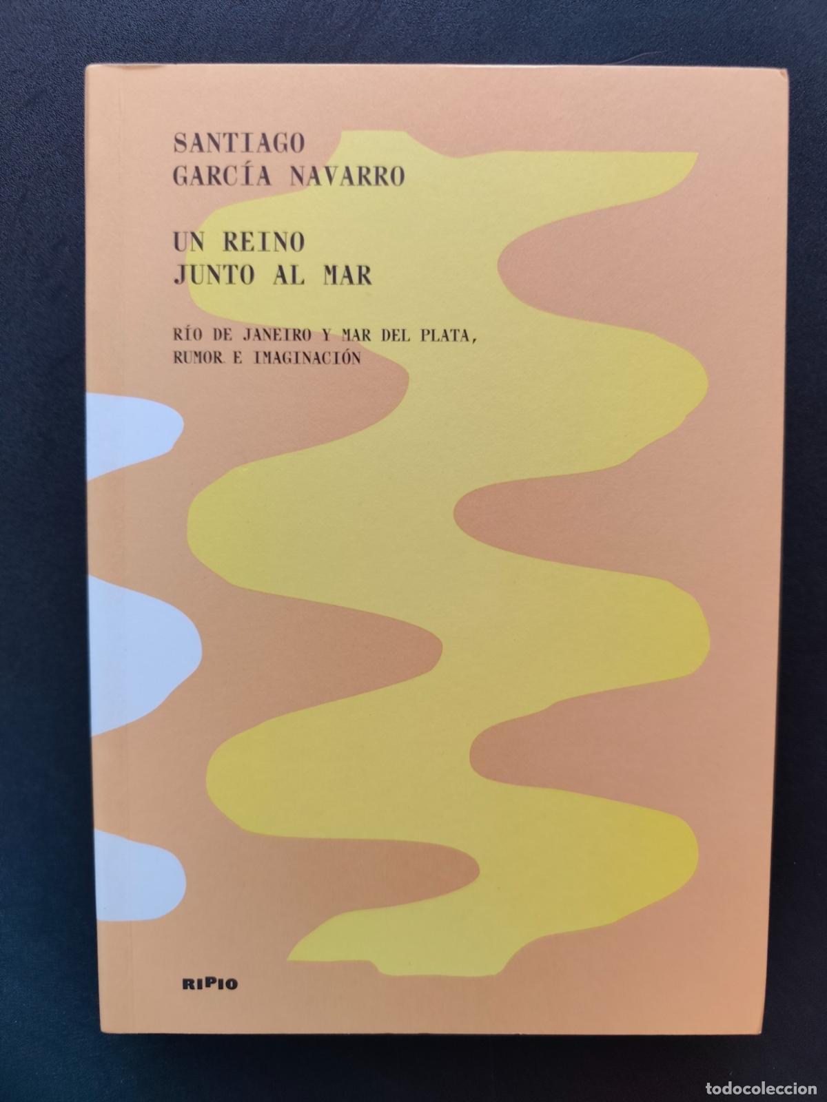 Libros: Santiago Garc&iacute;a Navarro - Un reino junto al mar. R&iacute;o de Janeiro y Mar del Plata: rumor e imaginaci&oacute;n
