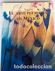 Libros: El arte plumaria en M&eacute;xico - Castell&oacute; Yturbide, Teresa y VV. AA.