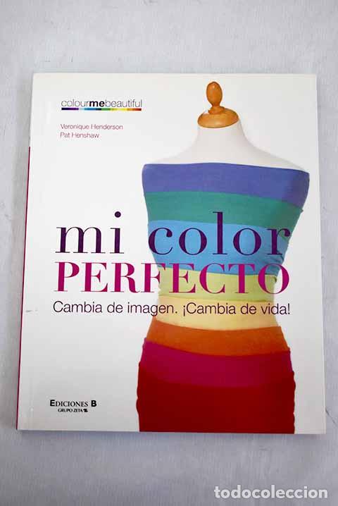 Libros: Mi color perfecto : cambia de imagen, &iexcl;cambia de vida!.- Henderson, Veronique; Henshaw, Pat