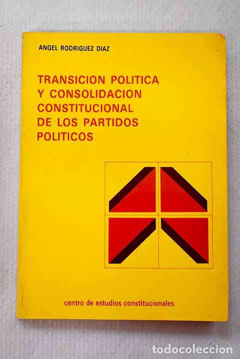 Livres: Transici&oacute;n pol&iacute;tica y consolidaci&oacute;n constitucional de los partidos pol&iacute;ticos.- Rodr&iacute;guez D&iacute;az, &Aacute;ngel