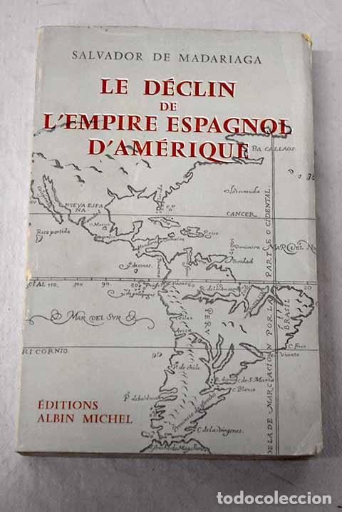 Libros: Le d&eacute;clin de l empire espagnol d Am&eacute;rique.- Madariaga, Salvador de