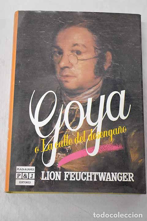 B&uuml;cher: Goya o La calle del desenga&ntilde;o.- Feuchtwanger, Lion