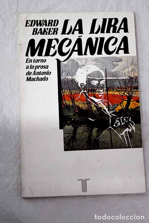 Libri di seconda mano: La lira mec&aacute;nica: en torno a la prosa de Antonio Machado.- Baker, Edward