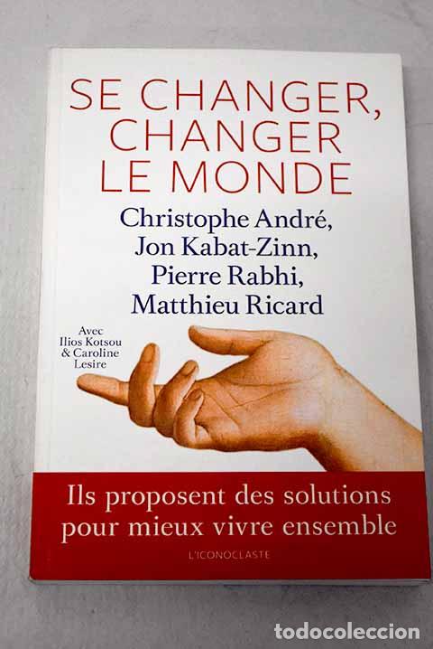 Libros: Se changer, changer le monde.- Christophe Andr&eacute;, Jon Kabat-Zinn, Pierre Rabhi,. [et al.]