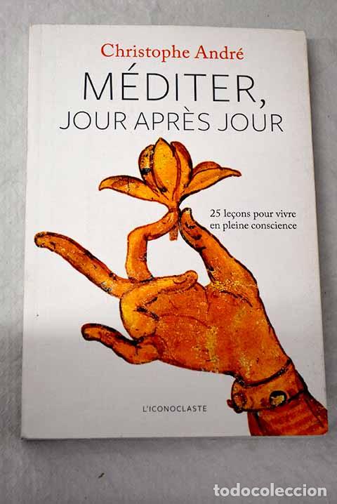 Libros: M&eacute;diter, jour apres jour 25 lecons pour vivre en pleine conscience.- Andr&eacute;, Christophe