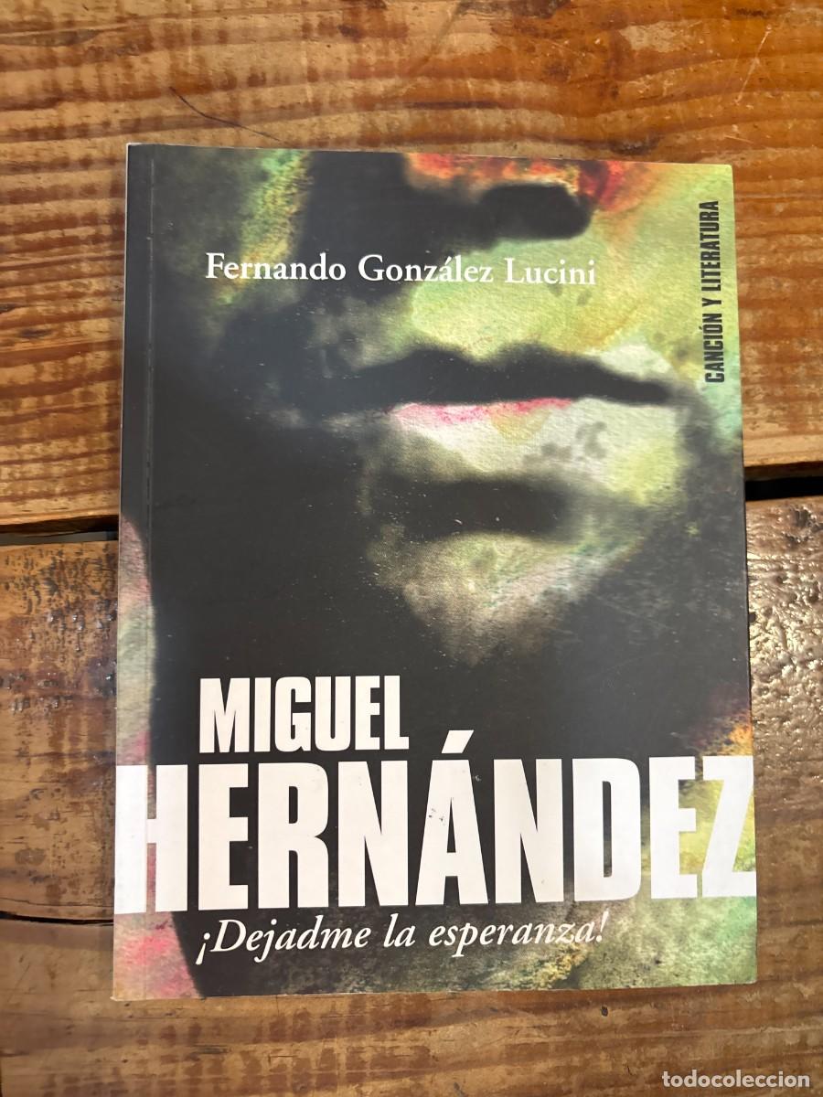 Libros: Miguel Hern&aacute;ndez : &iexcl;d&eacute;jame la esperanza! Gonz&aacute;lez Lucini, Fernando
