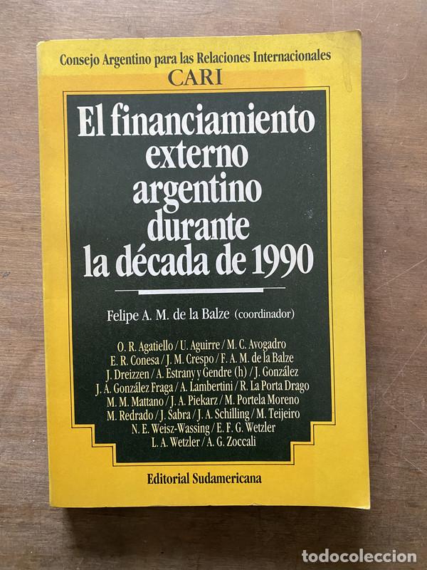 Libros: El financiamiento externo argentino durante la decada de 1990 - de la Balze Felipe A. M. (coordinado